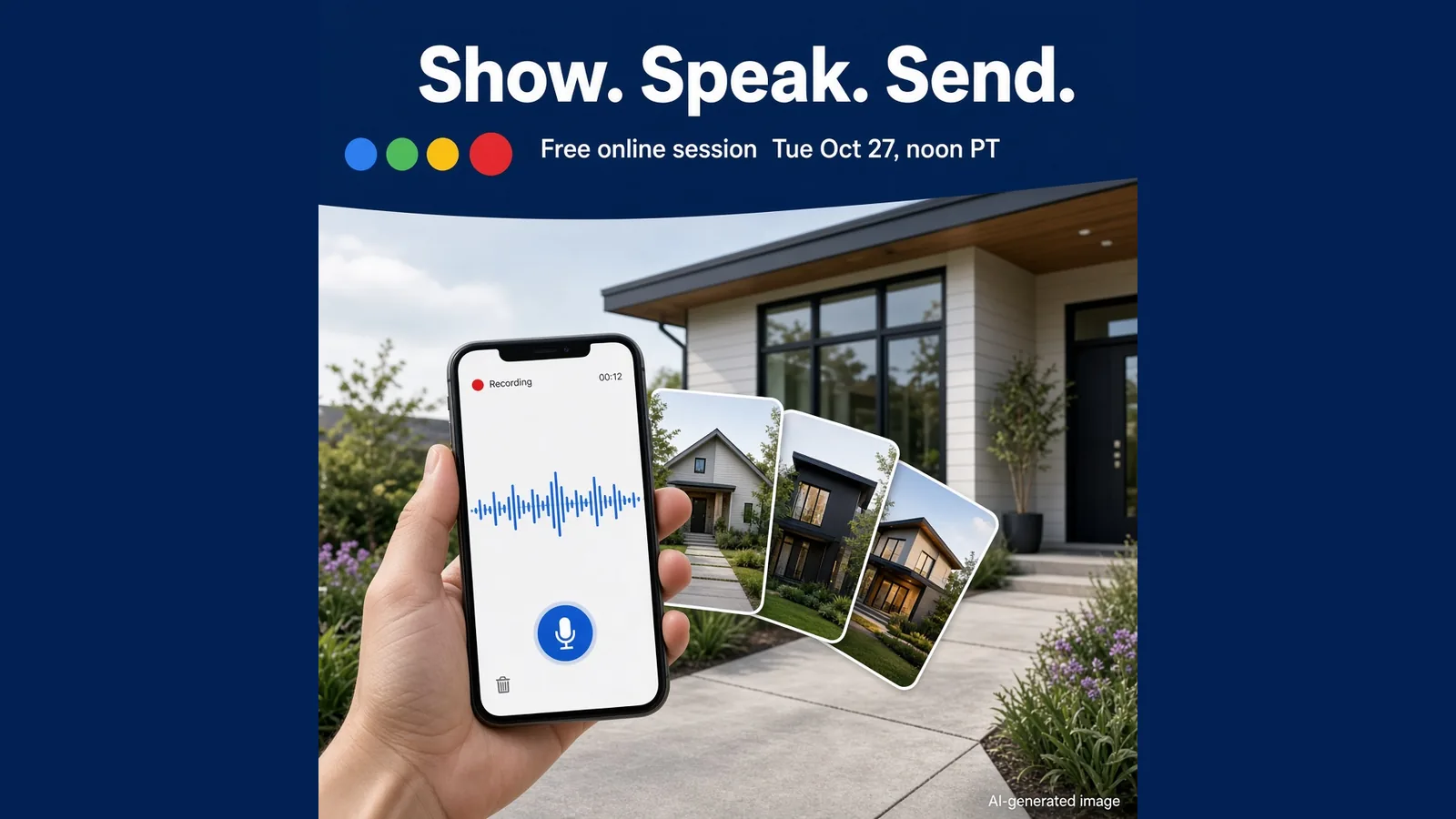 AI-generated image. A hand holds a phone recording a voice note outside a modern home, with three small photos of other homes fanned beside it, under the words Show. Speak. Send. Free online session Tue Oct 27, noon PT.